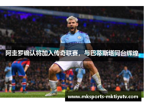 阿圭罗确认将加入传奇联赛，与巴蒂斯塔同台辉煌