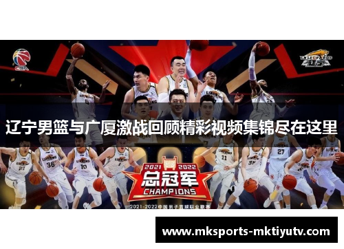 辽宁男篮与广厦激战回顾精彩视频集锦尽在这里